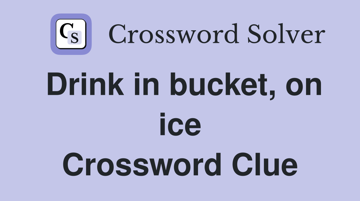 Drink in bucket, on ice Crossword Clue