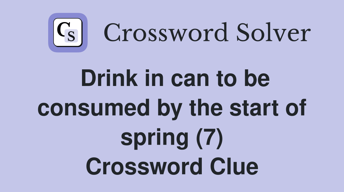 Drink in can to be consumed by the start of spring (7) Crossword Clue