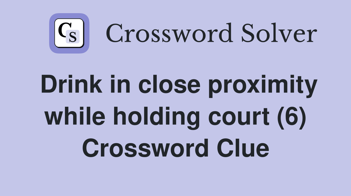 Drink in close proximity while holding court (6) Crossword Clue