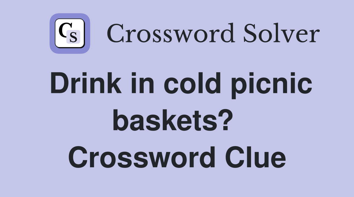 Drink in cold picnic baskets?  Crossword Clue