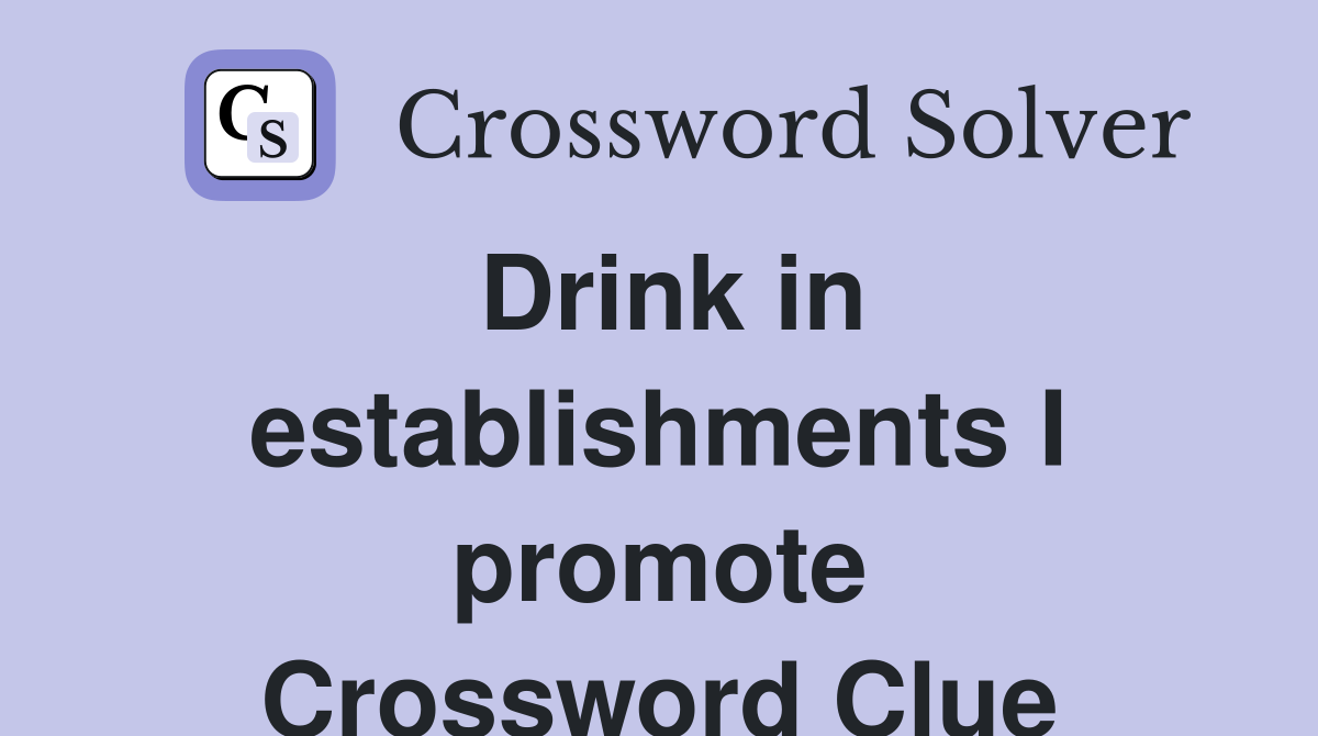 Drink in establishments I promote Crossword Clue