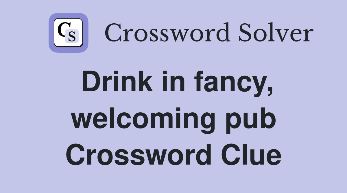 Drink in fancy, welcoming pub Crossword Clue
