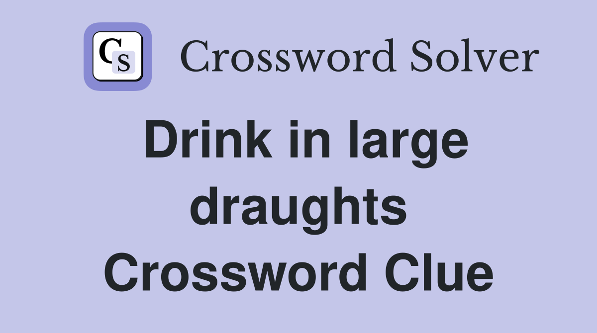 Drink in large draughts Crossword Clue
