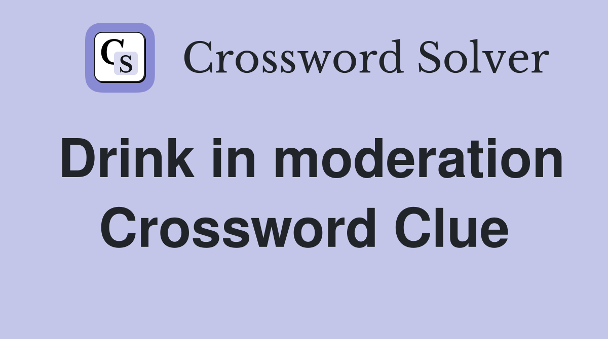 Drink in moderation Crossword Clue