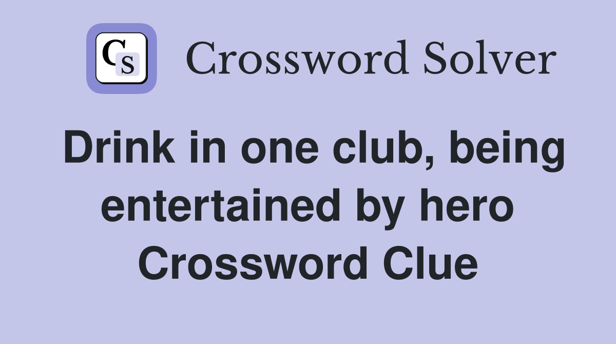 Drink in one club, being entertained by hero Crossword Clue