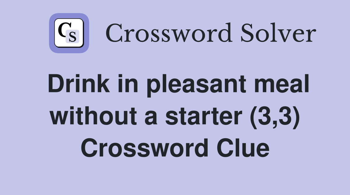 Drink in pleasant meal without a starter (3,3) Crossword Clue