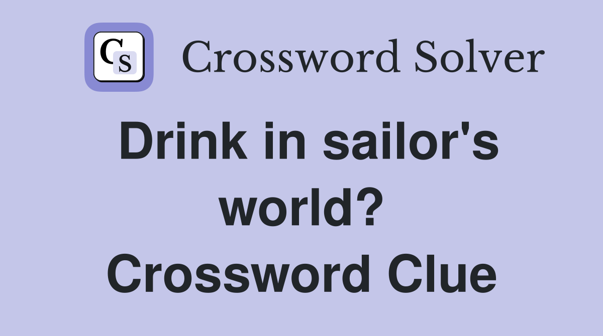 Drink in sailor's world? Crossword Clue