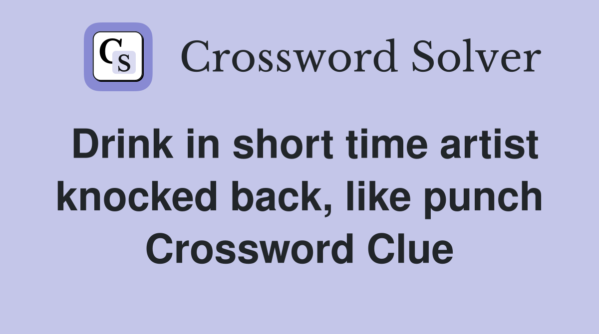 Drink in short time artist knocked back, like punch Crossword Clue