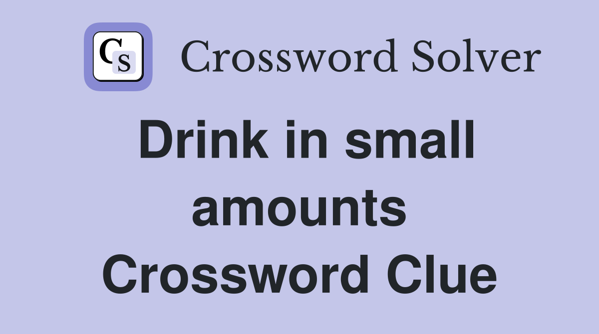 Drink in small amounts Crossword Clue