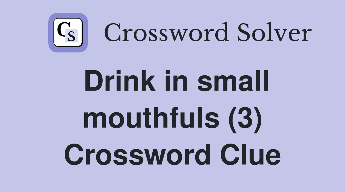 Drink in small mouthfuls (3) Crossword Clue