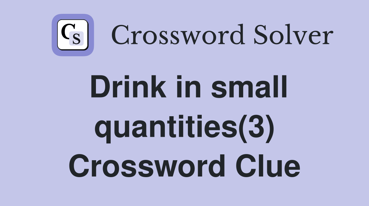 Drink in small quantities(3) Crossword Clue