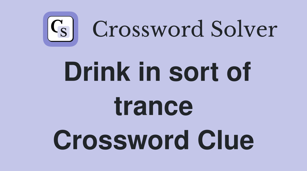Drink in sort of trance Crossword Clue