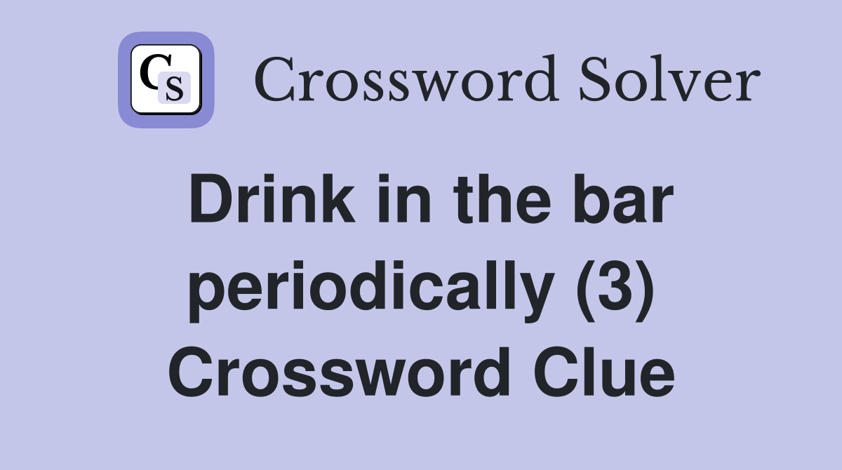 Drink in the bar periodically (3) Crossword Clue