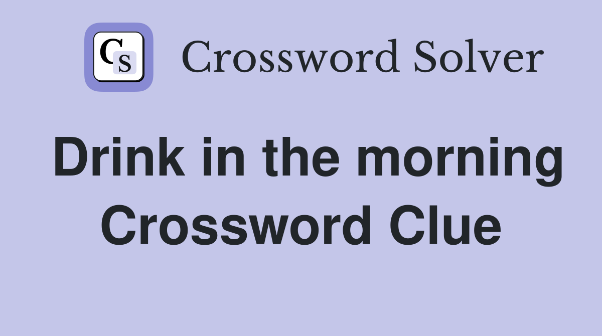 Drink in the morning Crossword Clue