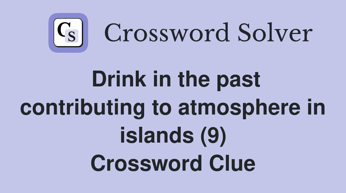Drink in the past contributing to atmosphere in islands (9) Crossword Clue