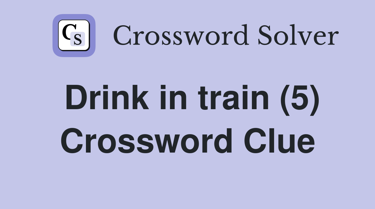 Drink in train (5) Crossword Clue