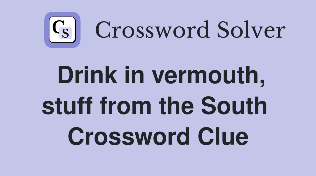 Drink in vermouth, stuff from the South  Crossword Clue