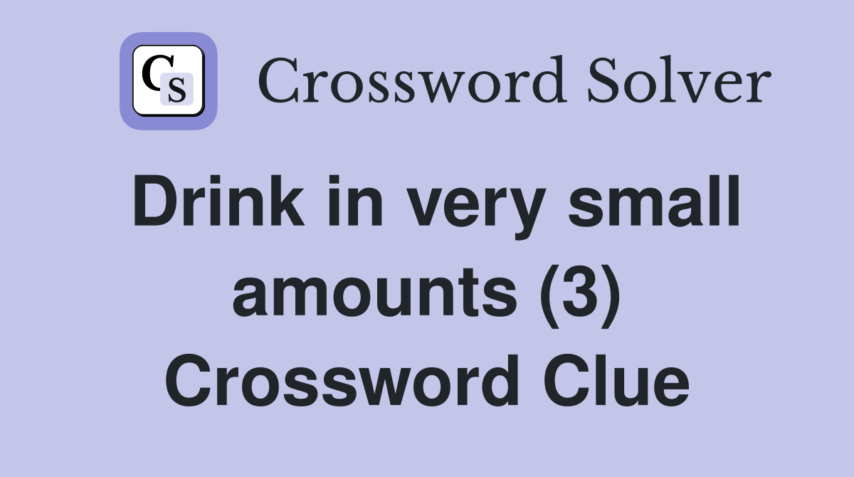 Drink in very small amounts (3) Crossword Clue