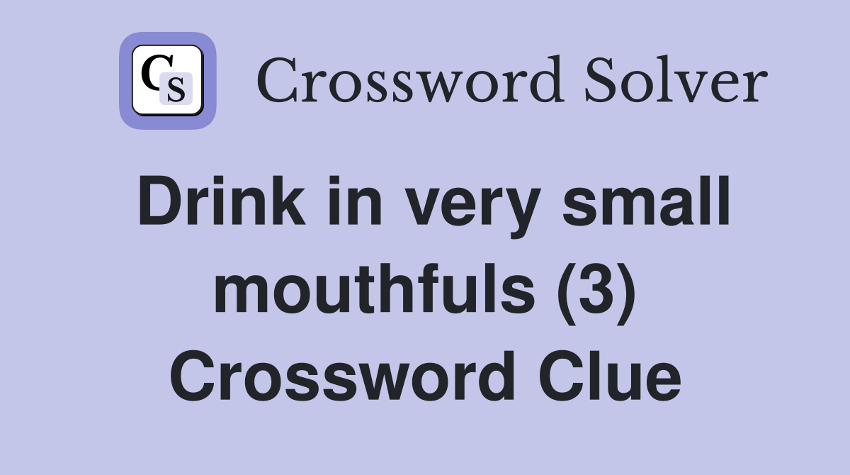Drink in very small mouthfuls (3) Crossword Clue