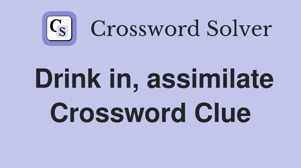 Drink in, assimilate Crossword Clue