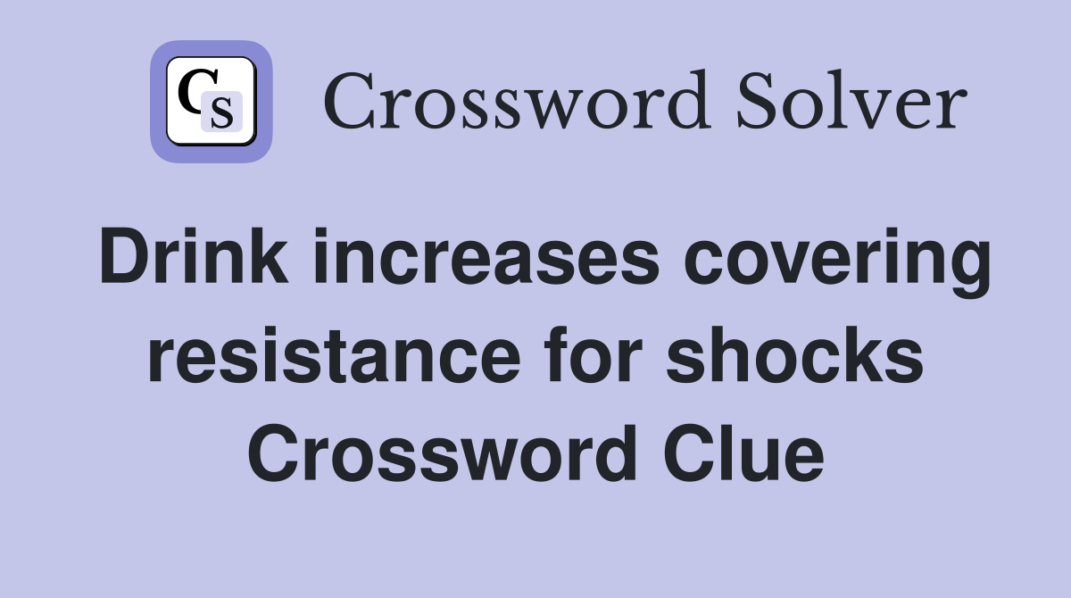 Drink increases covering resistance for shocks Crossword Clue