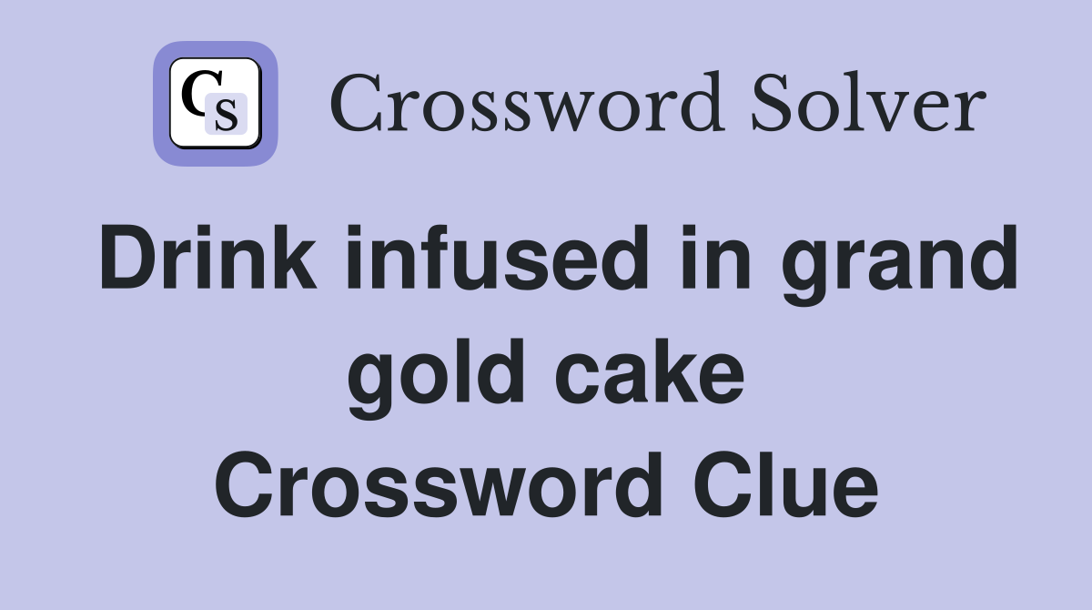 Drink infused in grand gold cake Crossword Clue