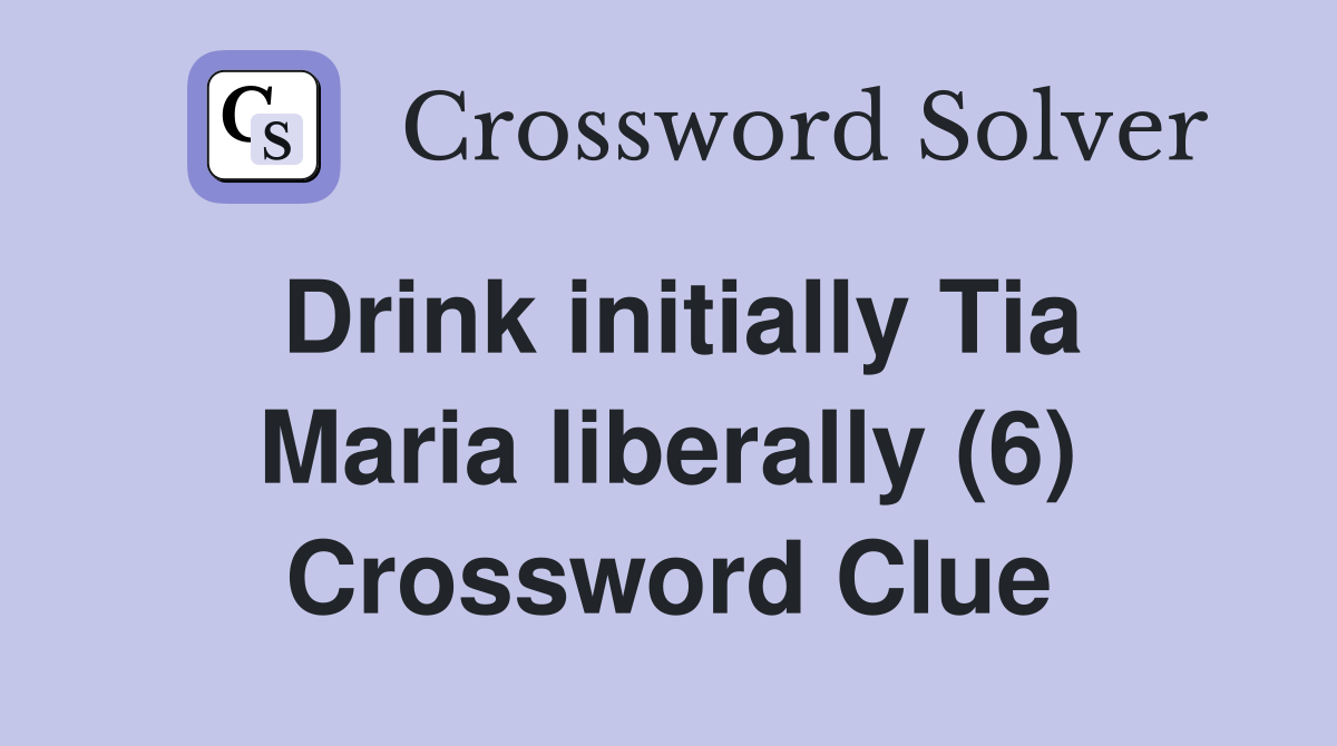 Drink initially Tia Maria liberally (6) Crossword Clue