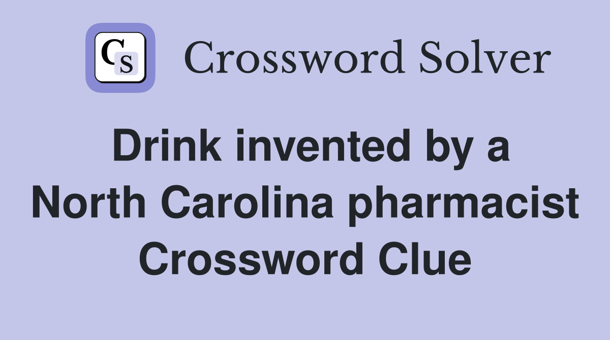 Drink invented by a North Carolina pharmacist Crossword Clue