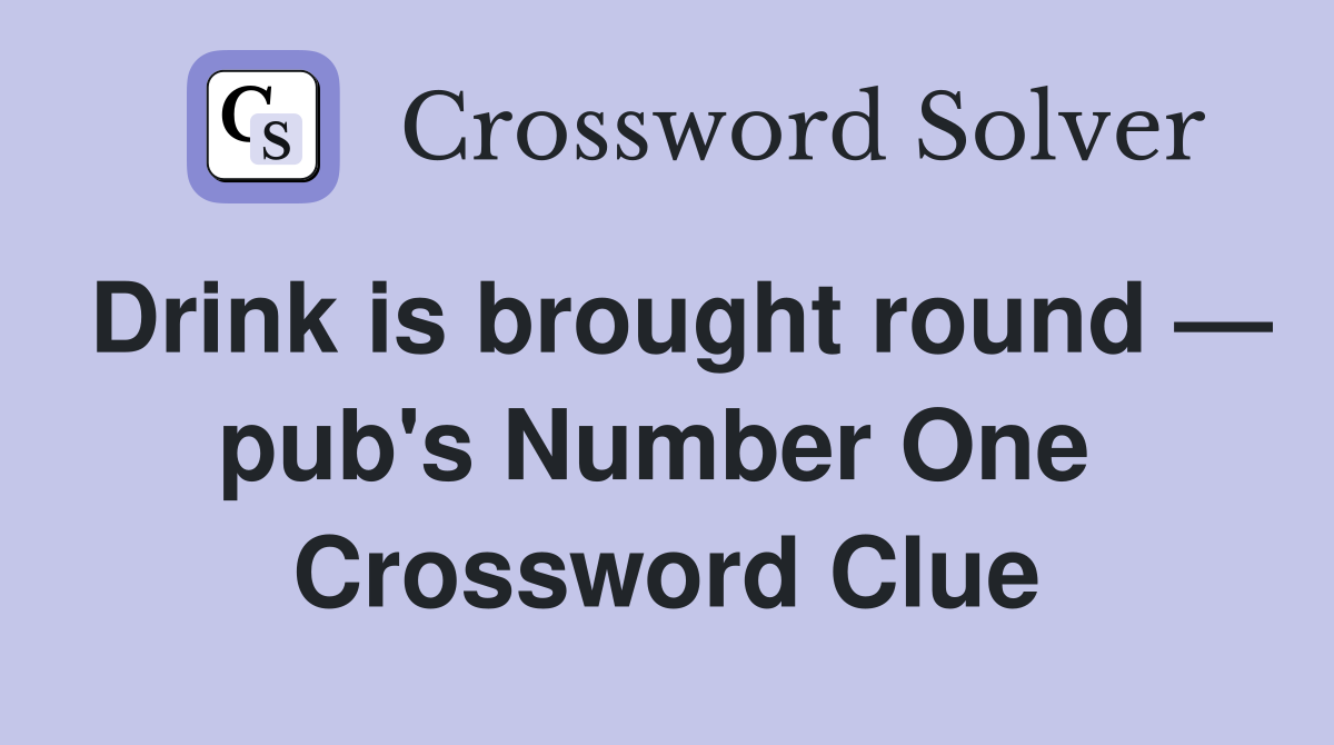 Drink is brought round — pub's Number One  Crossword Clue