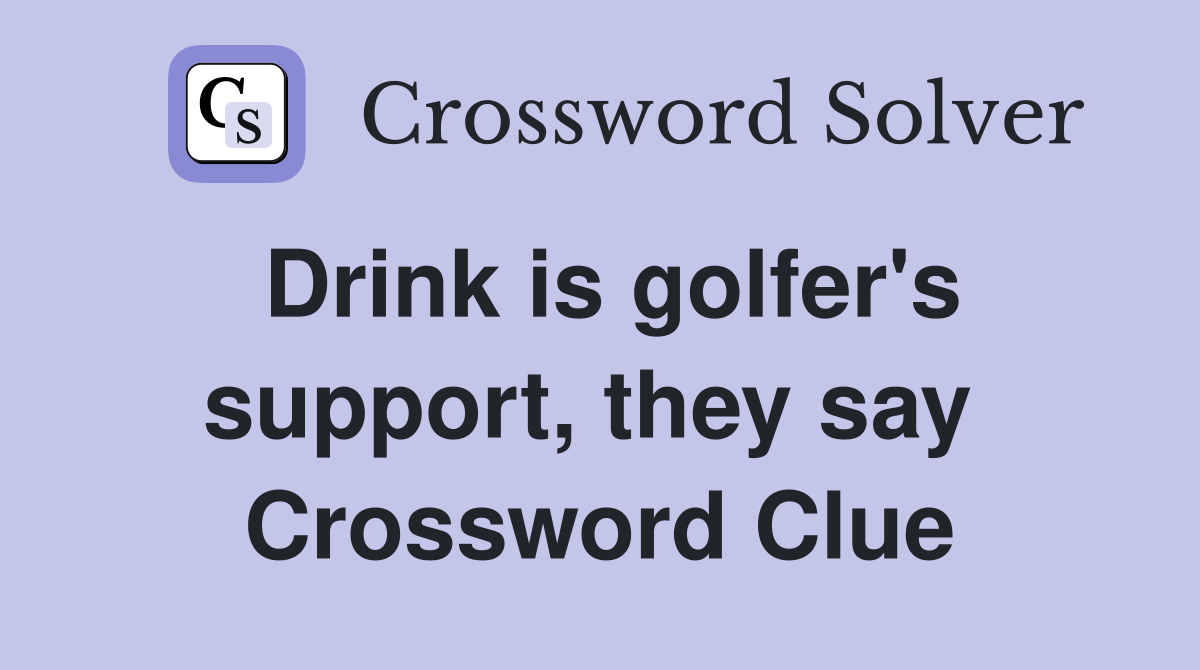 Drink is golfer's support, they say  Crossword Clue