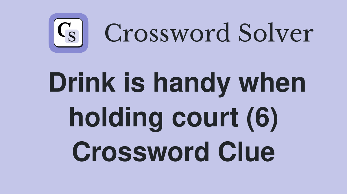 Drink is handy when holding court (6) Crossword Clue