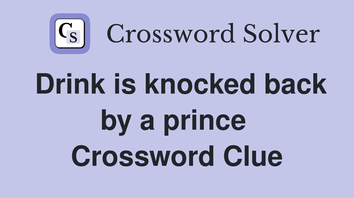 Drink is knocked back by a prince  Crossword Clue