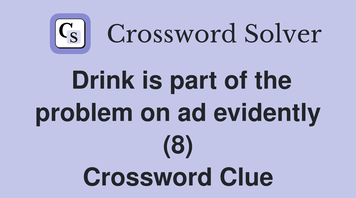 Drink is part of the problem on ad evidently (8) Crossword Clue