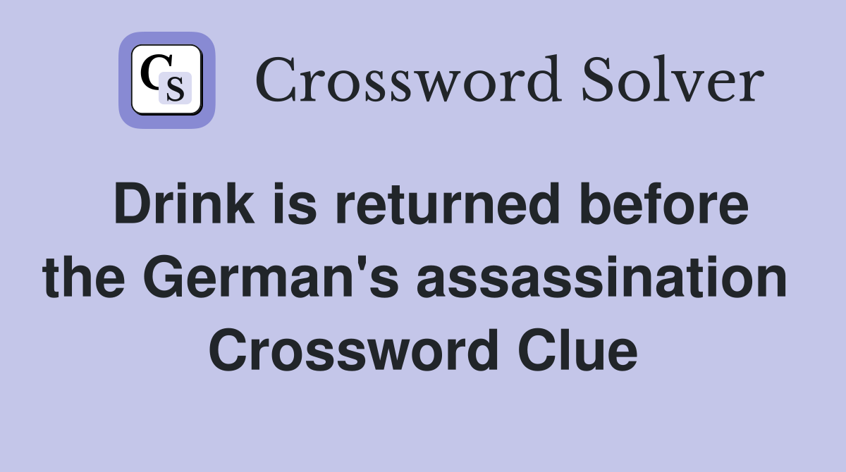 Drink is returned before the German's assassination  Crossword Clue