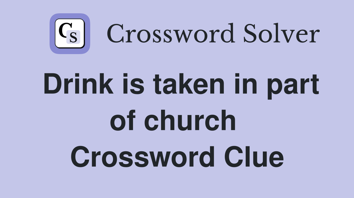 Drink is taken in part of church  Crossword Clue