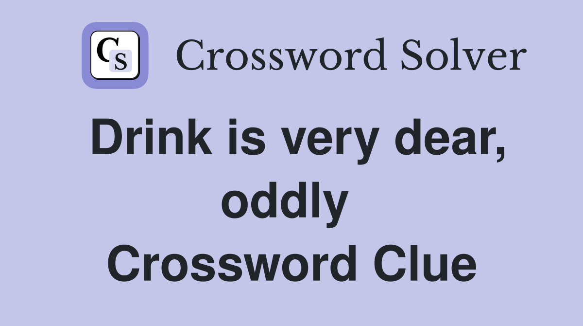 Drink is very dear, oddly  Crossword Clue