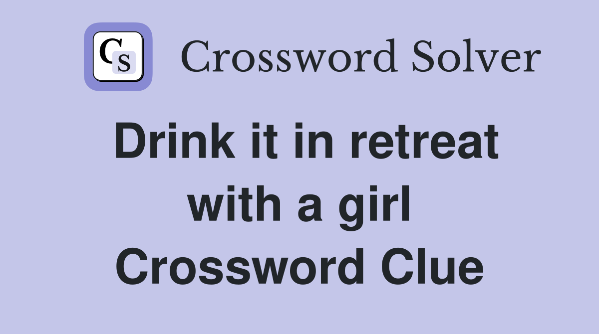 Drink it in retreat with a girl Crossword Clue