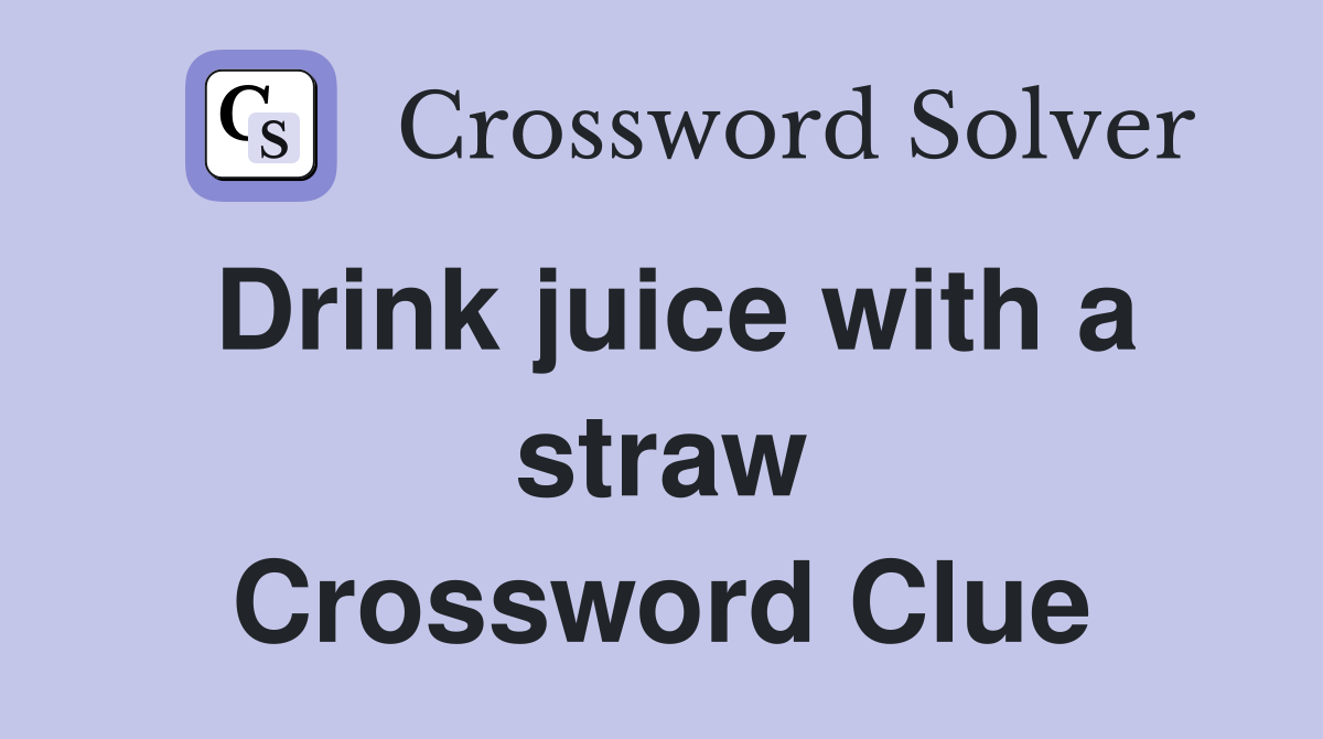Drink juice with a straw Crossword Clue