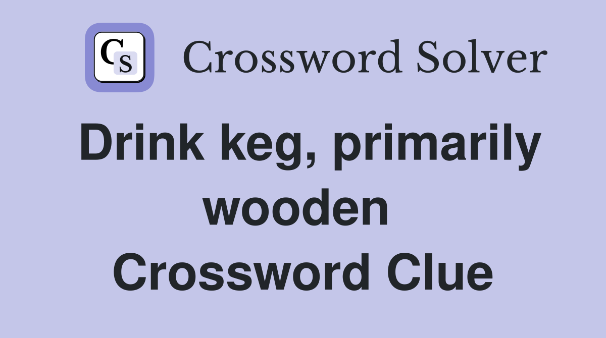 Drink keg, primarily wooden  Crossword Clue