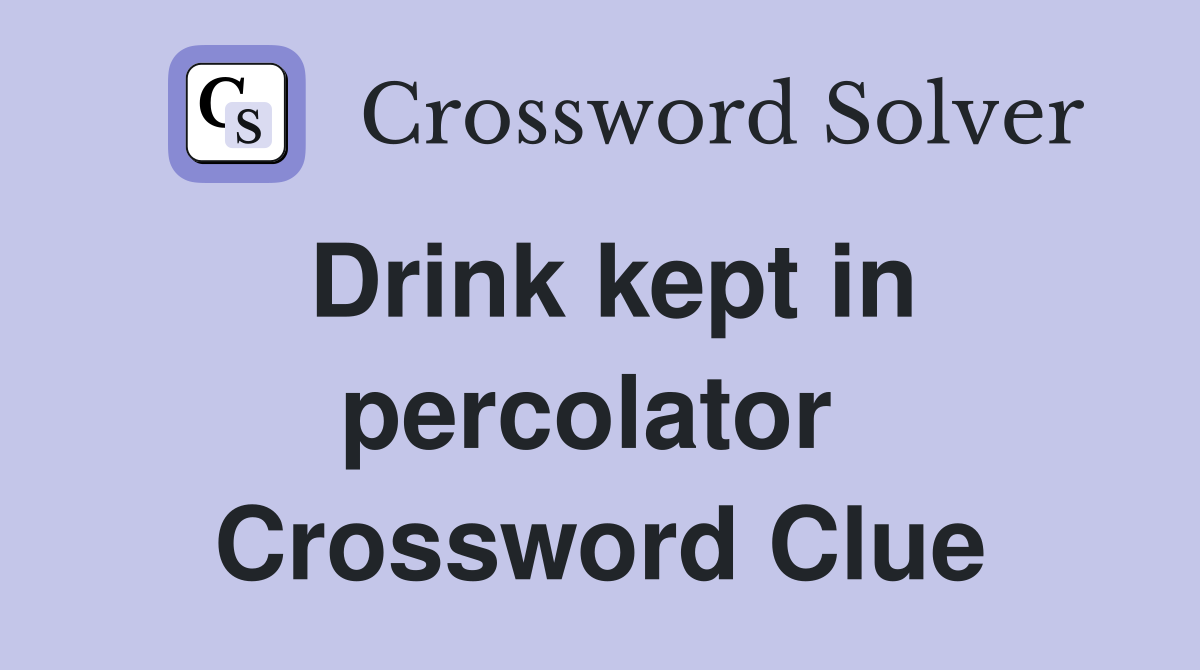 Drink kept in percolator  Crossword Clue