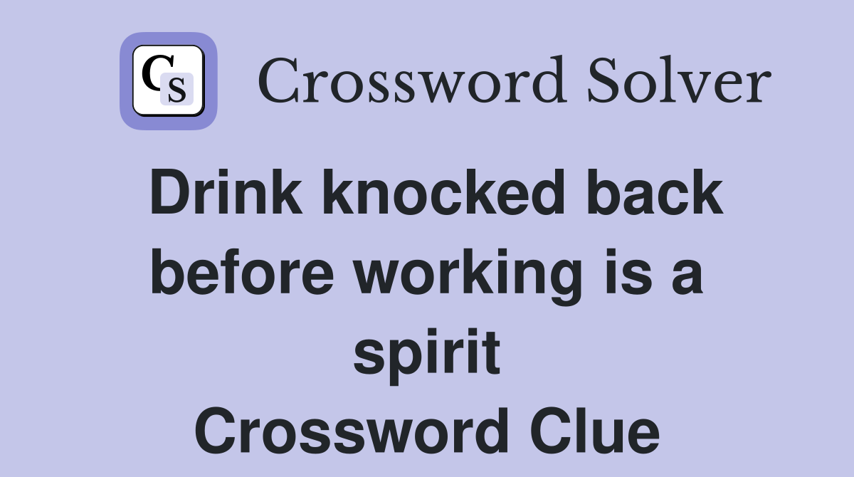 Drink knocked back before working is a spirit Crossword Clue