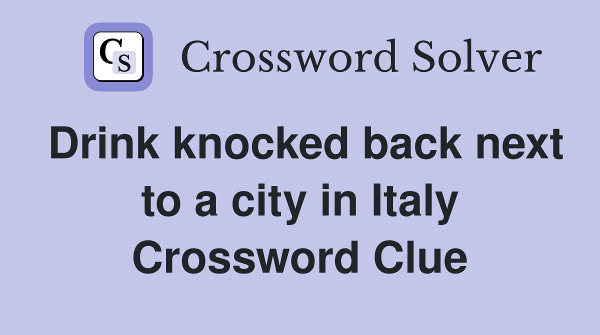 Drink knocked back next to a city in Italy Crossword Clue