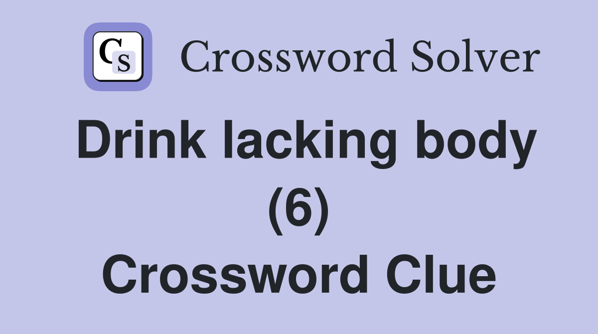 Drink lacking body (6) Crossword Clue