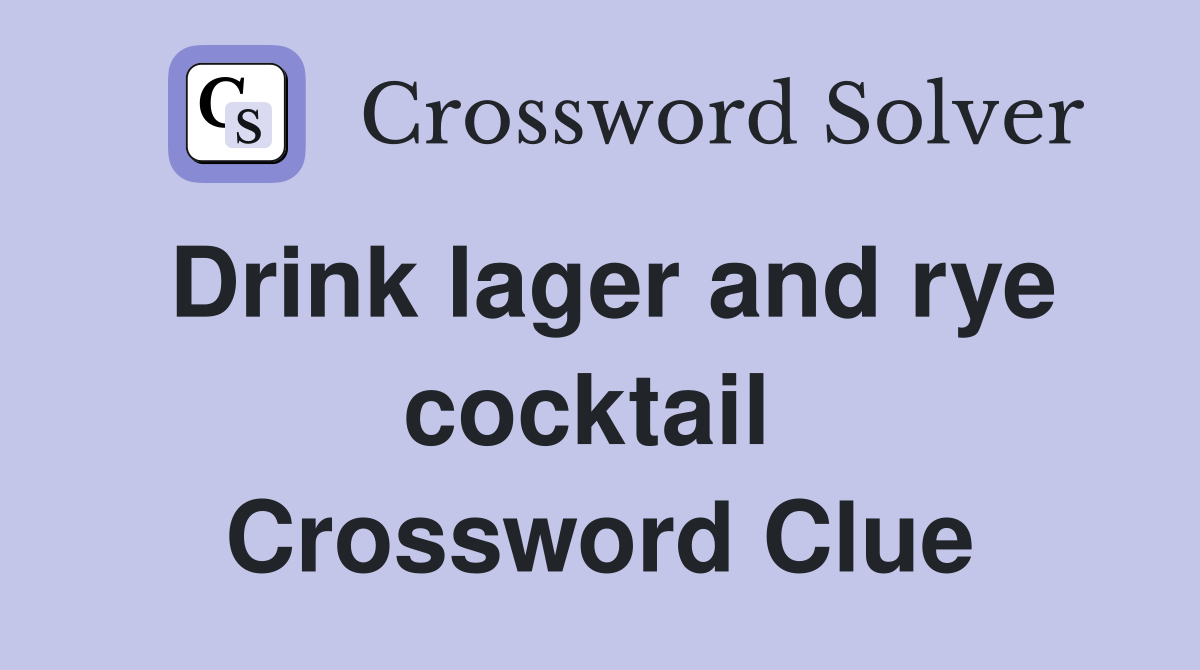 Drink lager and rye cocktail  Crossword Clue