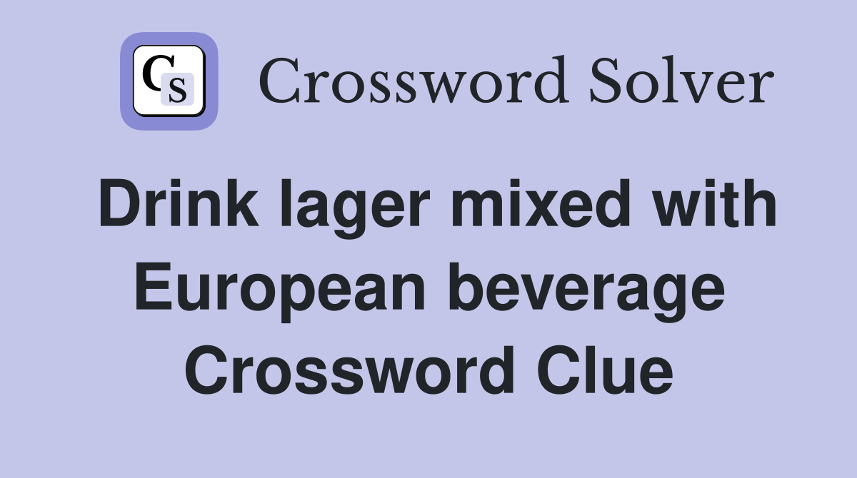 Drink lager mixed with European beverage Crossword Clue