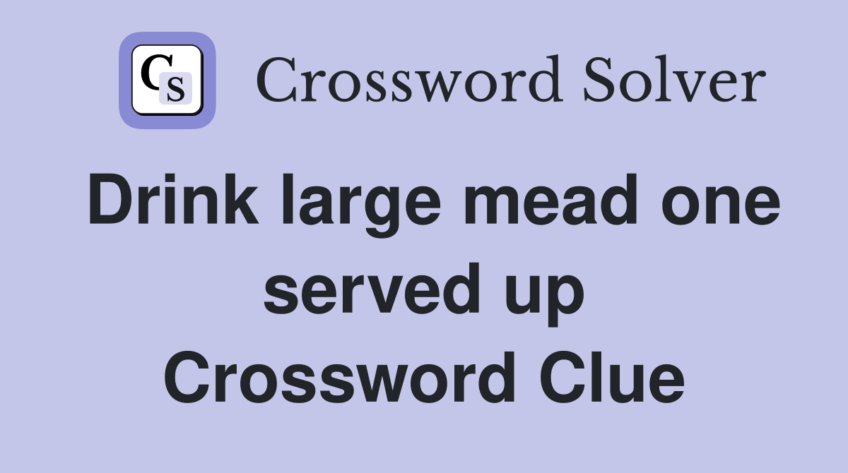 Drink large mead one served up Crossword Clue