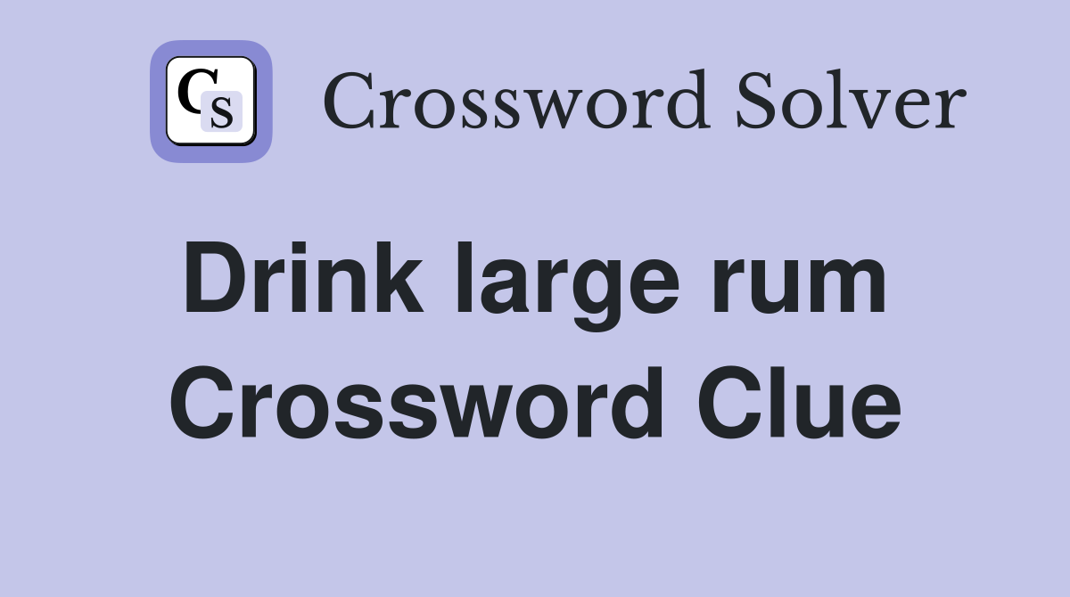 Drink large rum  Crossword Clue