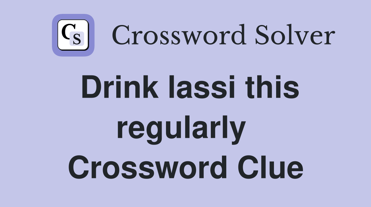 Drink lassi this regularly  Crossword Clue