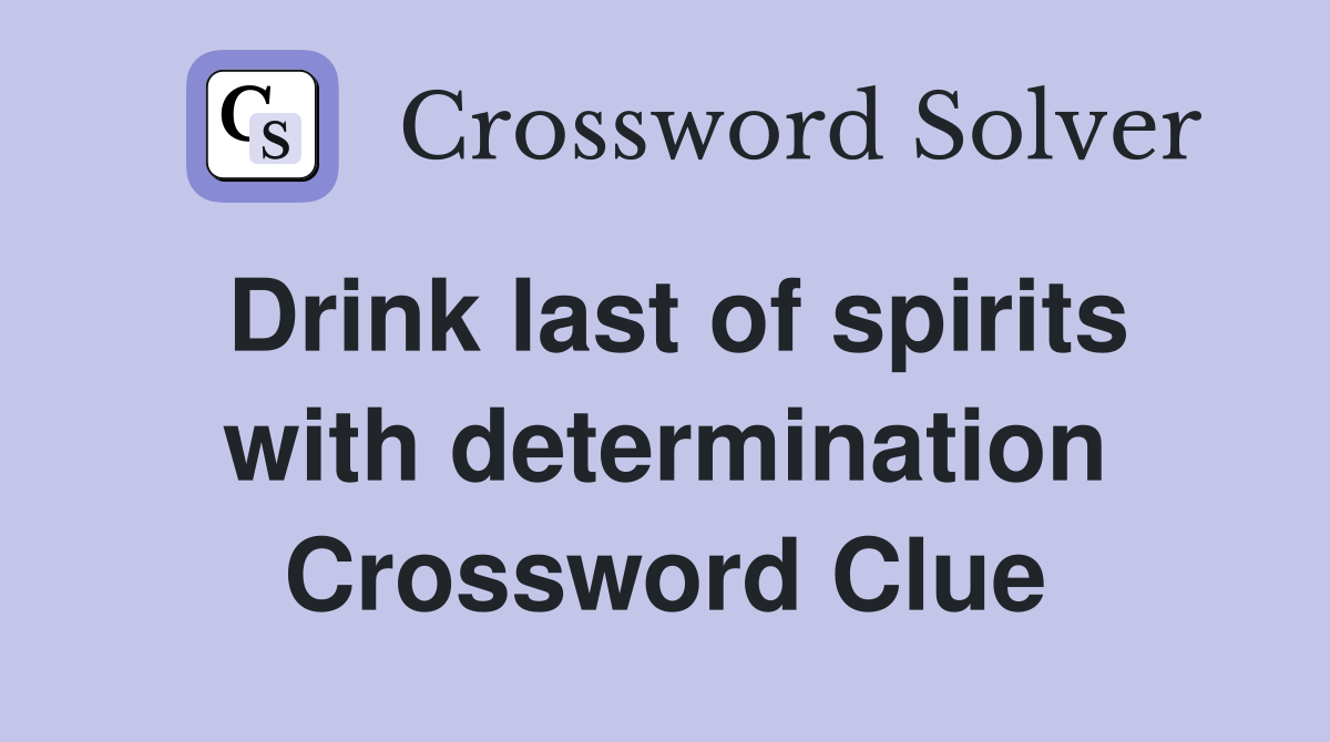 Drink last of spirits with determination Crossword Clue