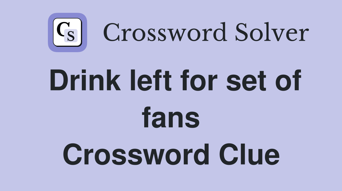 Drink left for set of fans Crossword Clue